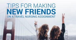 Tips for making friends on a travel nursing assignment
