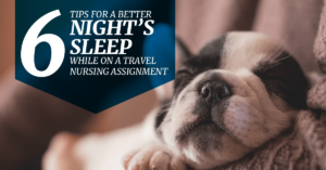 6 Tips For A Better Night's Sleep While on a Travel Nursing Assignment