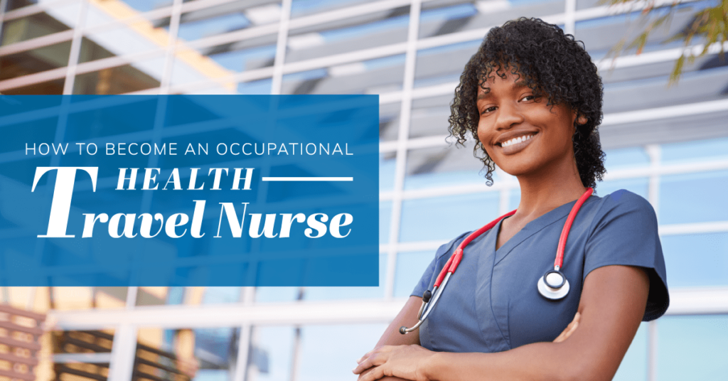 How to Become an Occupational Health Travel Nurse﻿